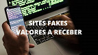 Valores a Receber: sites fake já enganaram mais de 567 mil pessoas