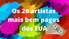 Quem são os 20 artistas mais bem pagos dos EUA hoje?